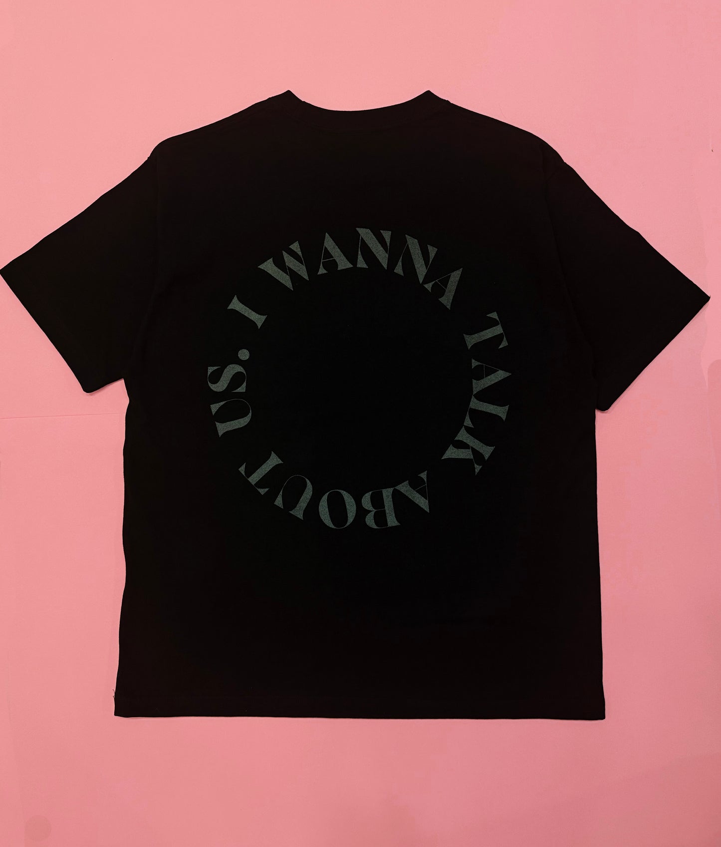 “I WANNA TALK ABOUT US” Limited Edition T-Shirt